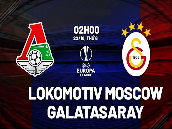 Nhận định Lokomotiv Moscow vs Galatasaray, 02h00 ngày 22/10