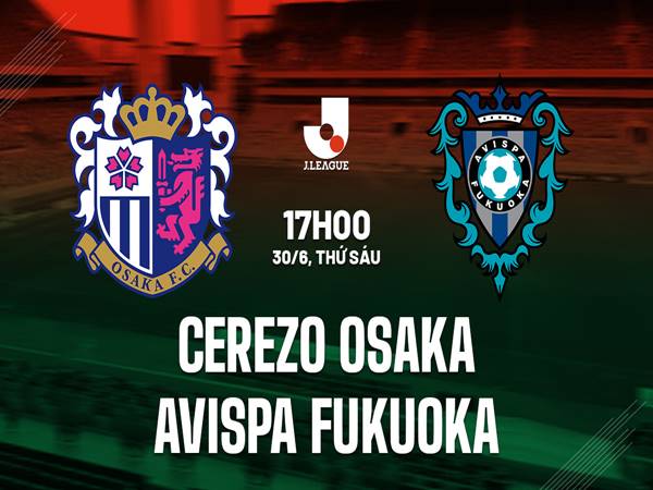 Nhận định kết quả Cerezo Osaka vs Avispa Fukuoka, 17h00 ngày 30/6