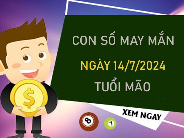 Con số may mắn tuổi Mão 14/7/2024 tài lộc về ào ào