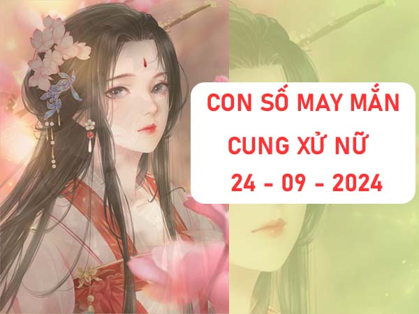 Danh sách con số may mắn cung Xử Nữ ngày 24/9/2024 hôm nay