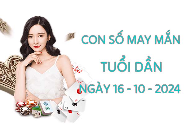 Con số may mắn nên chọn tuổi Dần ngày 16/10/2024 hôm nay