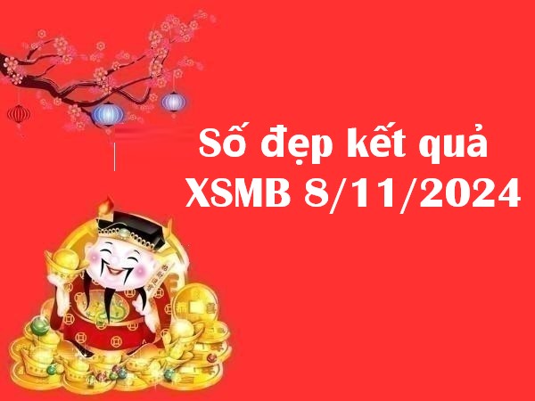 Số đẹp kết quả XSMB 8/11/2024