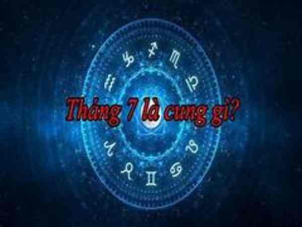 tháng 7 cung hoàng đạo gì tháng 7 cung hoàng đạo gì