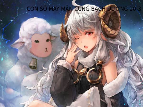 Những con số may mắn ngày 20/3/2026 cung Bạch Dương theo thời điểm trong ngày