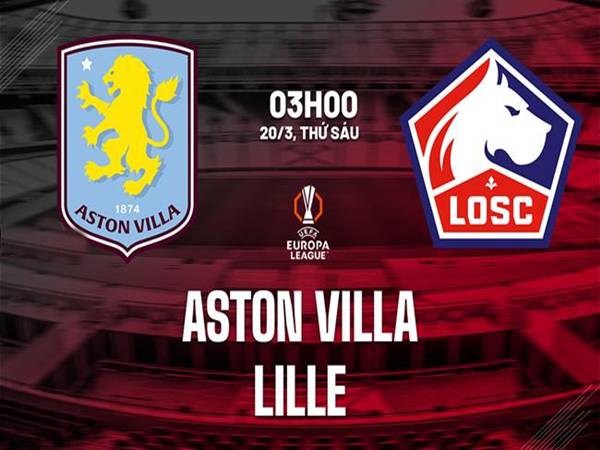 Nhận định Aston Villa vs Lille, Cúp C2 ngày 20/3