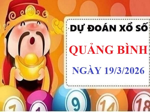 Dự đoán xổ số Quảng Bình ngày 19 tháng 3 năm 2026 siêu Vip