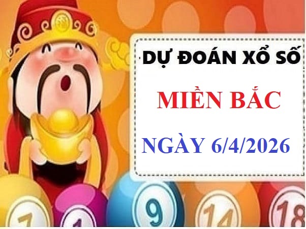 Dự đoán xổ số miền bắc ngày 6 tháng 4 năm 2026 siêu chuẩn